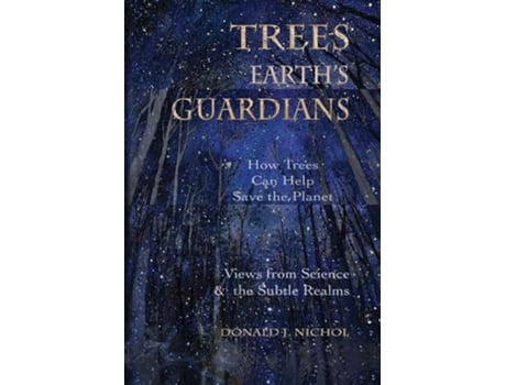 Livro Trees, Earths Guardians How Trees Can Help Save The Planet Views From Science And The Subtle Realms De Donald J Nichol (inglês)