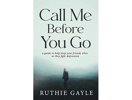 Livro Call Me Before You Go A Guide to Help Keep Your Friends Alive as They Fight Depression de Ruthie Gayle (Inglês)