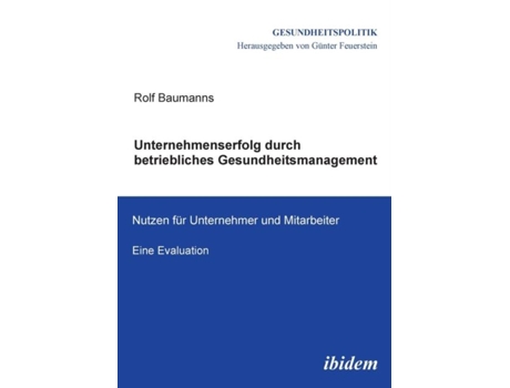 Livro Unternehmenserfolg Durch Betriebliches Gesundheitsmanagement. Nutzen Für Unternehmen Und Mitarbeiter. Eine Evaluation De Rolf Baumanns (inglês)