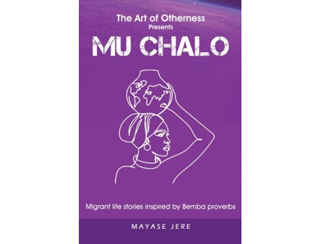 Livro Mu Chalo - Migrant Life Stories Inspired by Bemba Proverbs de Mayase Jere (Inglês)