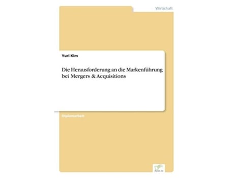 Livro Die Herausforderung An Die Markenführung Bei Mergers Amp Acquisitions De Yuri Kim (alemão)