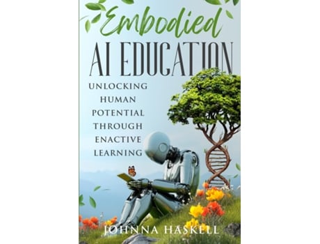 Livro Embodied AI Education Unlocking Human Potential Through Enactive Learning de Johnna Haskell (Inglês)