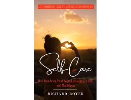 Livro Self-Care A Comprehensive Guide to Nurturing Your Mind, Body de Richard Boyer (Inglês)