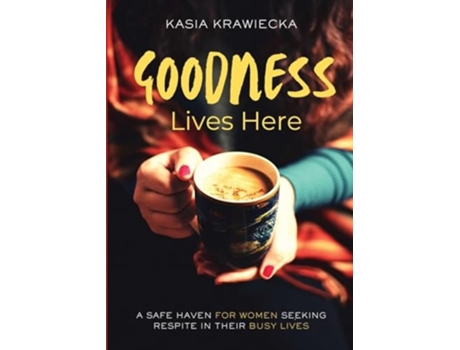 Livro Goodness Lives Here A Safe Haven for Women Seeking Respite in Their Busy Lives de Limitless Mind Publishing e Kasia Krawiecka (Inglês)