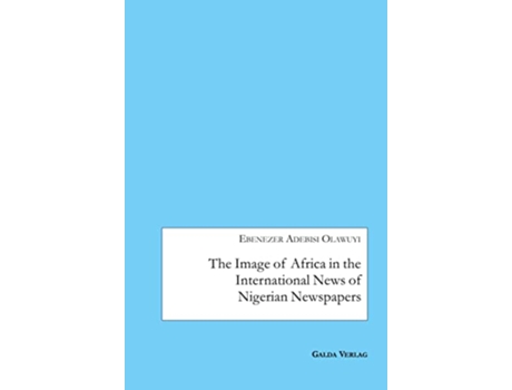 Livro The Image of Africa in the International News of Selected Nigerian Newspapers de Ebenezer Adebisi Olawuyi (Inglês)