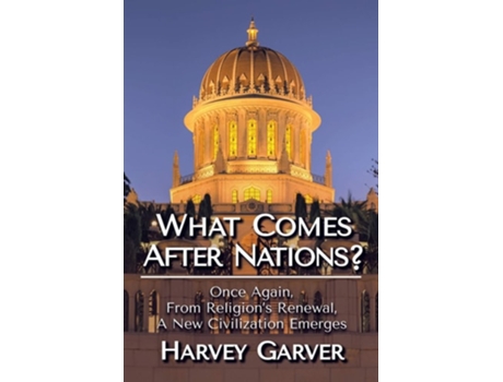 Livro What Comes After Nations? Once Again, From Religionss Renewal, A New Civilization Emerges. De Harvey Garver (inglês)