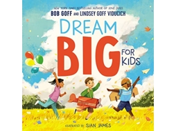 Livro Dream Big for Kids de Bob Goff e Lindsey Goff Viducich (Inglês - Capa Dura)