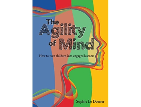Livro The Agility of Mind How to turn children into engaged learners de Sophie Le Dorner (Inglês)