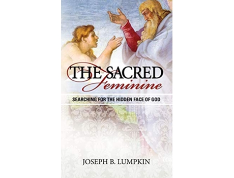 Livro The Sacred Feminine Searching for the Hidden Face of God de Joseph Lumpkin (Inglês)