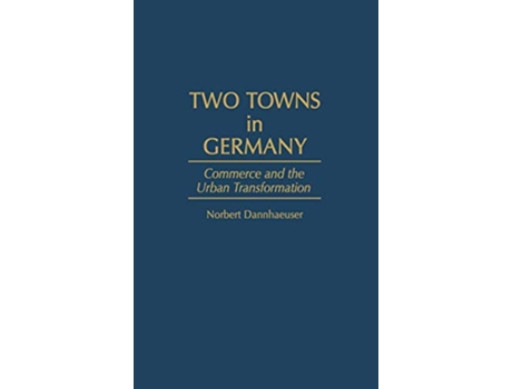 Livro Two Towns in Germany Commerce and the Urban Transformation Contemporary Urban Studies de Norbert Dannhaeuser (Inglês)