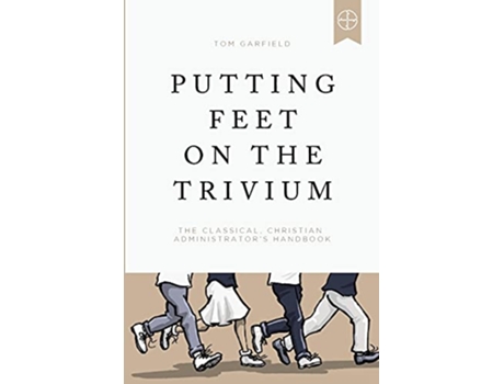 Livro Putting Feet on the Trivium The Classical Christian Administrators Handbook de Tom Garfield (Inglês)