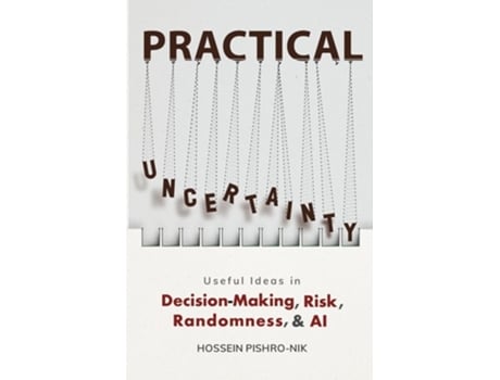 Livro PRACTICAL UNCERTAINTY Useful Ideas in Decision-Making, Risk, Randomness, amp AI de Hossein Pishro-Nik (Inglês)