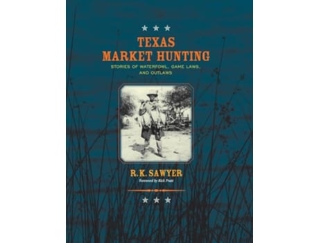Livro Texas Market Hunting Stories of Waterfowl, Game Laws, and Outlaws de R K Sawyer (Inglês)