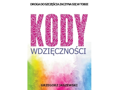 Livro Kody Wdziecznosci Droga do Szczescia Zaczyna sie w Tobie de Grzegorz Jaszewski e Limitless Mind Publishing (Polaco)