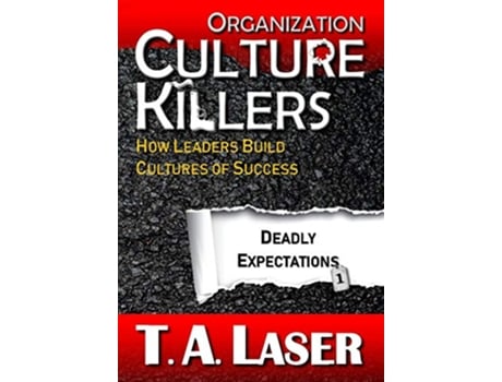 Livro Organization Culture Killers Deadly Expectations 1 How Leaders Build Cultures of Success Deadly Practices de T a Laser (Inglês)