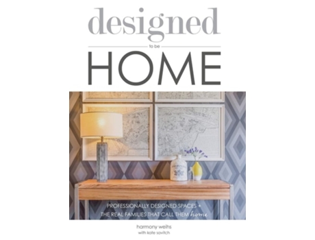 Livro Designed To Be Home Professionally Designed Spaces The Real Families That Call Them Home De Harmony Weihs E Kate Savitch (inglês - Capa Dura)