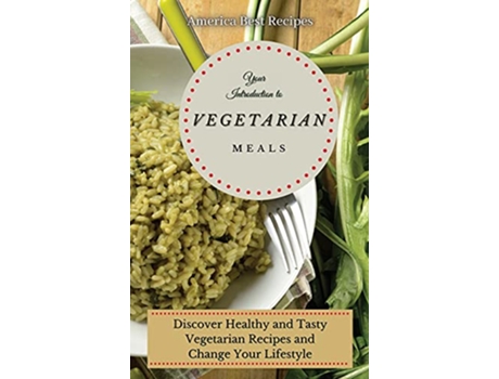 Livro Your Introduction to Vegetarian Meals Discover Healthy and Tasty Vegetarian Recipes and Change Your Lifestyle de America Best Recipes (Inglês)