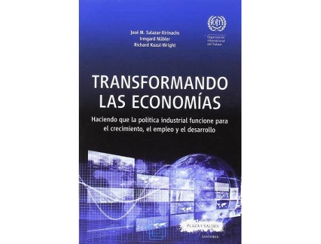Livro TRANSFORMANDO LAS ECONOMÍAS . Haciendo que la política industrial funcione para el crecimiento, el empleo y el desarrollo de José Manuel Salazar-Xirinachs Irmgard Nübler Richard Kozul (Espanhol)