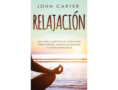 Livro Relajación Una Guía Completa De Yoga Para Principiantes, Terapia De Masajes Y Aceites Esenciales De John Carter (inglês)