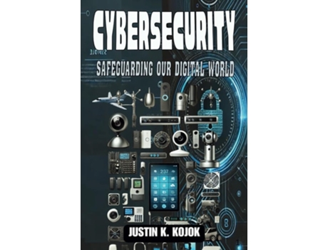 Livro CYBERSECURITY SAFEGUARDING OUR DIGITAL WORLD de JUSTIN K KOJOK (Inglês - Capa Dura)