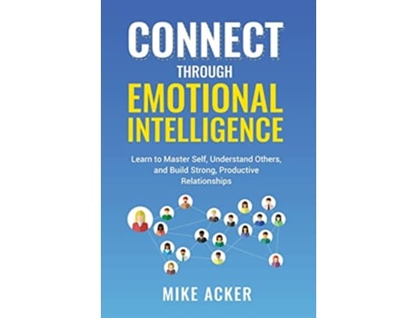 Livro Connect through Emotional Intelligence Learn to master self understand others and build strong productive relationships de Mike Acker (Inglês - Capa Dura)