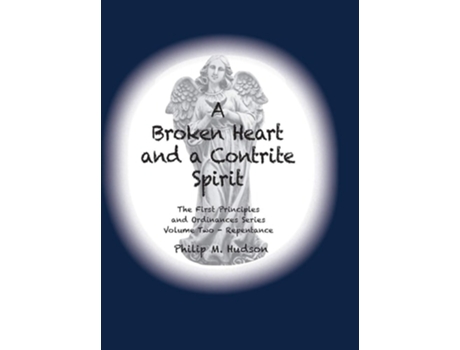 Livro A Broken Heart And A Contrite Spirit The First Principles And Ordinances Series Volume Two - Repentance De Philip M Hudson (inglês - Capa Dura)