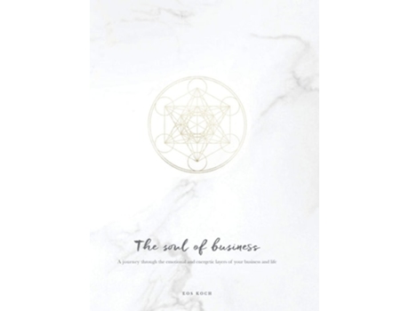 Livro The Soul Of Business A Journey Through The Emotional And Energetic Layers Of Your Business And Life De Eos Koch (inglês - Capa Dura)