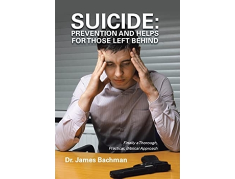Livro SUICIDE Prevention and Helps for Those Left Behind Finally a Thorough Practical Biblical Approach de Dr James Bachman (Inglês)