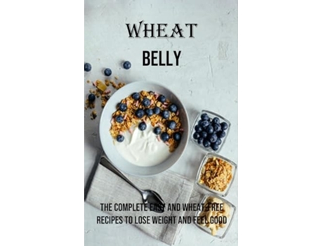Livro Wheat Belly The Complete Easy and Wheat-free Recipes to Lose Weight and Feel Good de Alvin Pinner (Inglês)