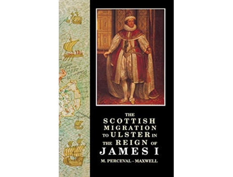 Livro The Scottish Migration to Ulster in the Reign of James I UlsterScottish Historical S de mpercevalmaxell (Inglês)