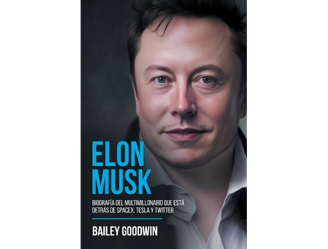 Livro Elon Musk Biografía Del Multimillonario Que Está Detrás De Spacex, Tesla Y Twitter De Bailey Goodwin (inglês)