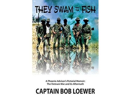 Livro They Swam with the Fish A Phoenix Advisors Pictorial Memoir The Vietnam War and its Aftermath de Bob Loewer (Inglês)