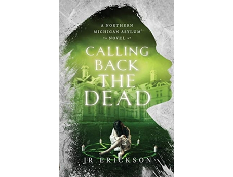 Livro Calling Back the Dead A Northern Michigan Asylum Novel de J R Erickson (Inglês)