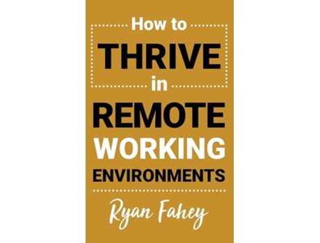 Livro How To Thrive In Remote Working Environments Make Remote Work All It Should Be De Ryan B Fahey (inglês - Capa Dura)