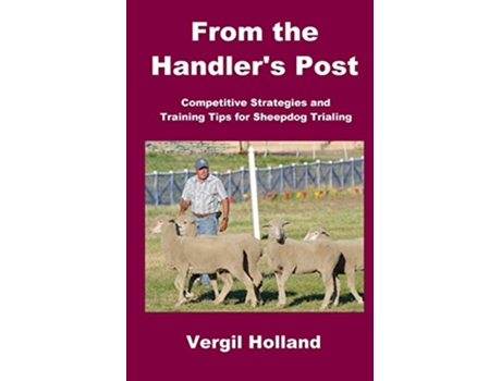 Livro From the Handlers Post Competitive Strategies and Training Tips for Sheepdog Trialing de Vergil Holland (Inglês)