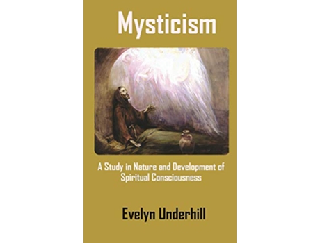 Livro Mysticism A Study in Nature and Development of Spiritual Consciousness de Evelyn Underhill (Inglês - Capa Dura)