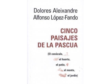 Livro Cinco paisajes de la Pascua: El cenáculo, el huerto, el patio, el monte, el jardín. de Dolores Aleixandre, Alfonso López-Fando (Espanhol)