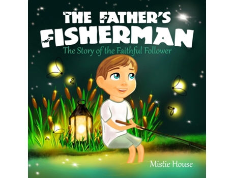 Livro The Fathers Fisherman The Story of the Faithful Follower de Mistie House (Inglês)