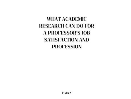Livro What Academic Research Can Do for a Professors Job Satisfaction and Profession de C Miya (Inglês)