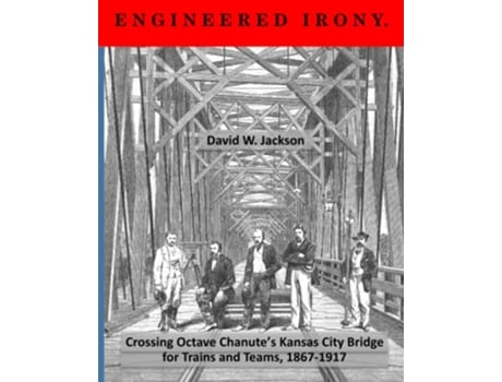 Livro Engineered Irony Crossing Octave Chanutes Kansas City Bridge for Trains and Teams 18671917 de David W Jackson (Inglês)