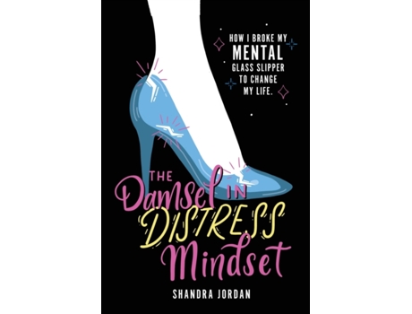 Livro The Damsel in Distress Mindset: How I Broke My Mental Glass Slipper and Changed My Life Shandra Jordan (Inglês)
