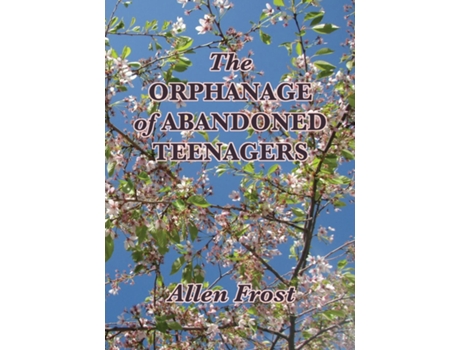 Livro The Orphanage Of Abandoned Teenagers De Allen Frost (inglês)