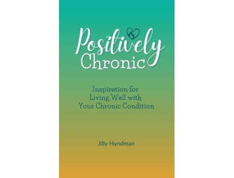 Livro Positively Chronic Inspiration For Living Well With Your Chronic Condition De Jilly Hyndman (inglês)