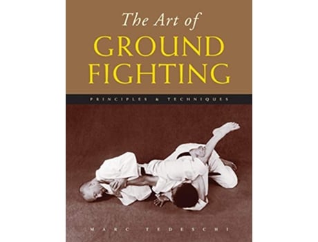 Livro The Art of Ground Fighting Principles Techniques The Art of Series de Marc Tedeschi (Inglês)