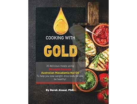 Livro Cooking with Gold 30 Delicious meals using Strength Genesis Australian Macadamia Nut Oil de Derek Alessi (Inglês)