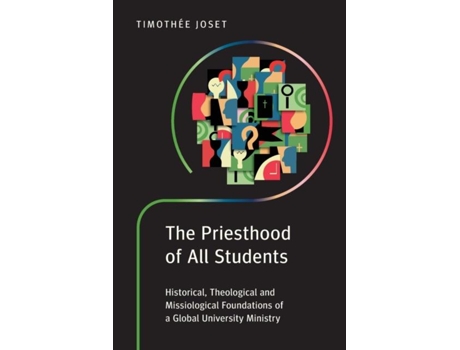 Livro The Priesthood of All Students Historical, Theological and Missiological Foundations of a Global University Ministry de Timothée Joset (Inglês)