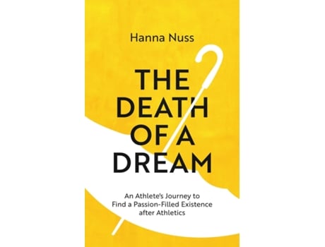 Livro The Death of a Dream An Athletes Journey To A Passion-Filled Existence After Athletics de Hanna Marie Nuss (Inglês)