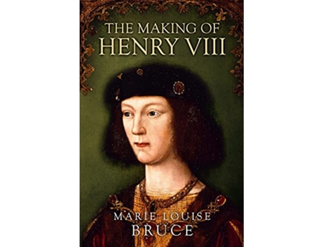Livro The Making of Henry VIII Uncovering the Tudors de Marie Louise Bruce (Inglês)