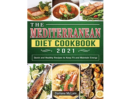 Livro The Mediterranean Diet Cookbook 2021 Quick and Healthy Recipes to Keep Fit and Maintain Energy de Darlene McLain (Inglês)