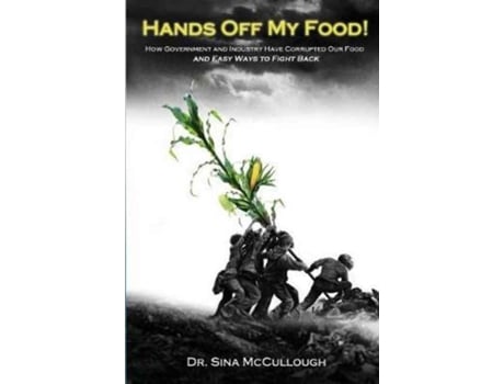 Livro Hands Off My Food!: How Government and Industry Have Corrupted Our Food and Easy Ways to Fight Back Dr. Sina Gaylene McCullough (Inglês)